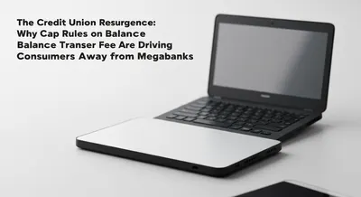 The Credit Union Resurgence: Why Cap Rules on Balance Transfer Fees Are Driving Consumers Away from Megabanks